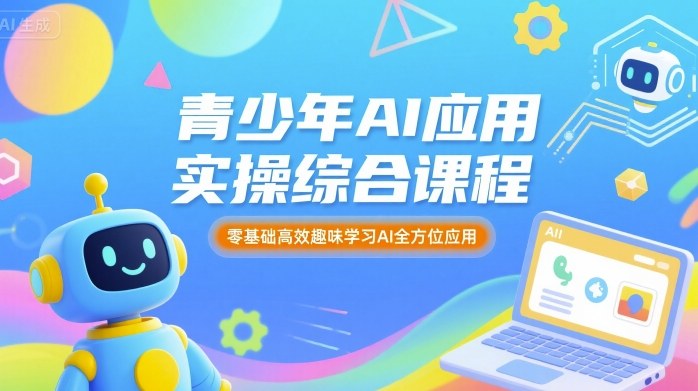 青少年AI应用实操综合课程，零基础高效趣味学习AI全方位应用-站源网