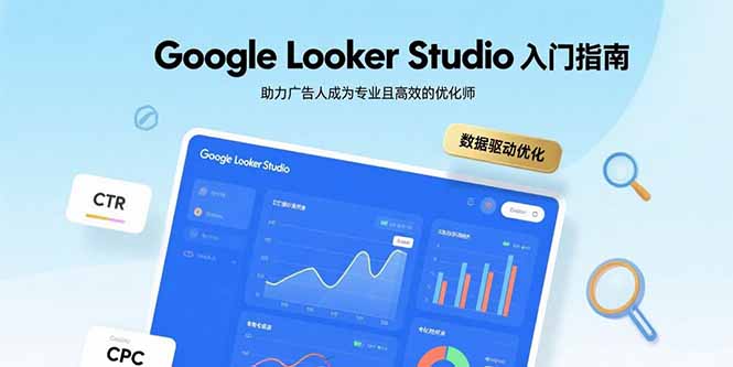 Google Looker Studio入门指南，助力广告人成为专业且高效的优化师-站源网