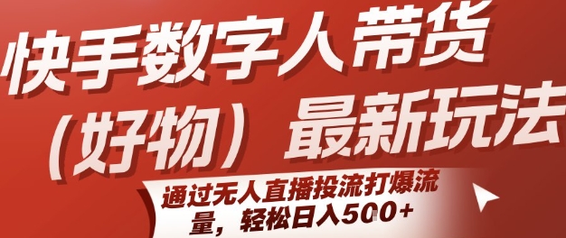 快手数字人带货(好物)最新玩法，通过无人直播投流打爆流量，轻松日入5张-站源网