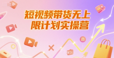 短视频带货无上限计划实操营，新人短视频带货工具流养号破播文案运营篇课程-站源网