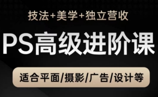 PS高级后期进阶课(技法+美学+独立营收)，适合平面摄影广告设计等-站源网