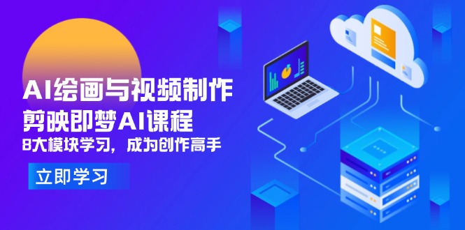 AI绘画与视频制作，剪映即梦AI课程，8大模块学习，成为创作高手-站源网