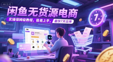 闲鱼无货源电商，实操保姆级教程，极易上手，最快7天出单-站源网