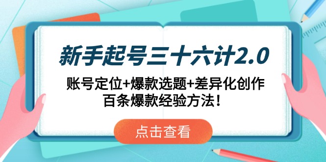 新手起号三十六计2.0：账号定位+爆款选题+差异化创作，百条爆款经验方法！-站源网