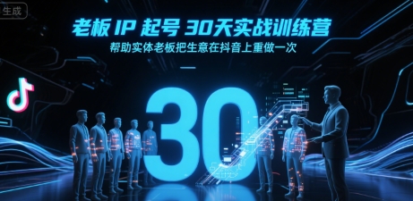 老板IP起号30天实战训练营，帮助实体老板把生意在抖音上重做一次-站源网