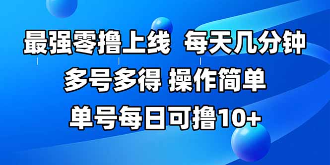 最强零撸上线，多做多得，不费时间，操作简单 每天几分钟 单号每日可撸10+-站源网