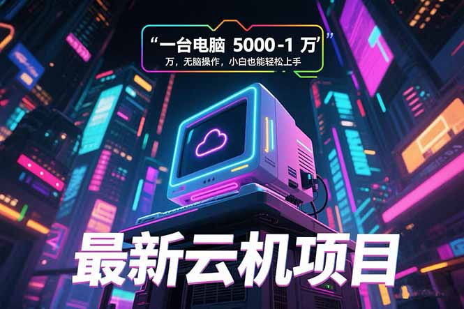 最新云机项目 一台电脑5000到10000 无脑操作小白也能轻松上手-站源网