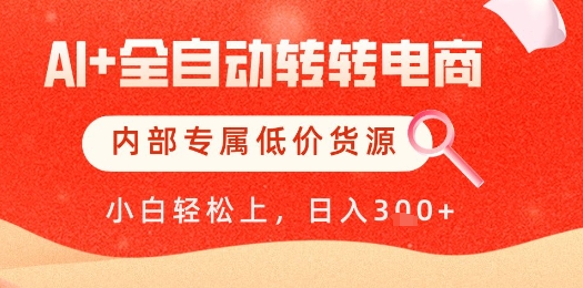 【AI+全自动转转电商】内部专属低价货源，全网首发，单日轻松变现几张【揭秘】-站源网