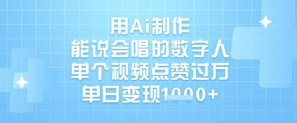 用Ai制作能说会唱的数字人，单个视频点赞过W，单日变现1k-站源网