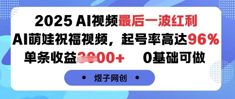 2025AI视频最后一波红利，AI萌娃祝福视频，起号率高达96%，单条收益1k+，0基础可做-站源网