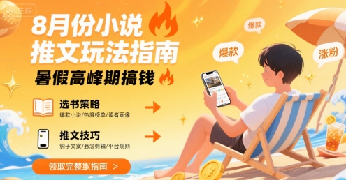 8月份小说推文玩法指南，暑假高峰期搞钱-站源网