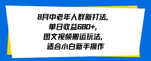 8月中老年人群新打法，单日收益6张+，图文视频搬运玩法，适合小白新手操作-站源网