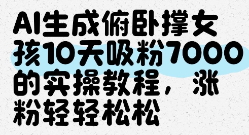 AI生成俯卧撑女孩，10天吸粉7000的实操教程，涨粉轻轻松松-站源网