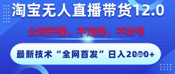 淘宝无人直播带货12.0，最新技术，不封号，不违规，操作简单，开播爆单，日入多张【揭秘】-站源网