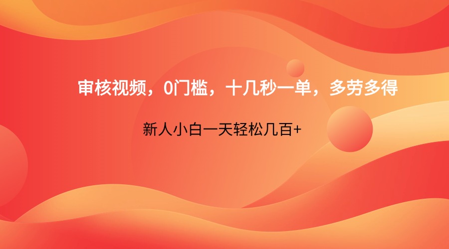 审核视频，0门槛，十几秒一单，多劳多得，新人小白一天轻松几百+-站源网
