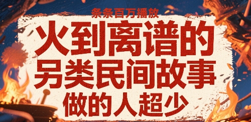 火到离谱的另类民间故事，条条百W播放，做的人超少-站源网