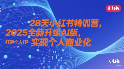 28天小红书特训营，2025全新升级AI版，打造个人IP，实现个人商业化-站源网