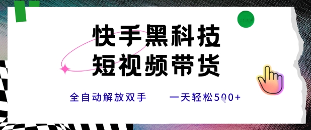 快手黑科技短视频带货，条条原创无脑搬运，新手小白轻松一天5张+【揭秘】-站源网