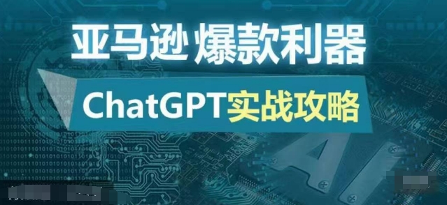 亚马逊爆款利器：ChatGPT实战攻略，以最低的成本和最高的效率打造日出百单的爆品-站源网