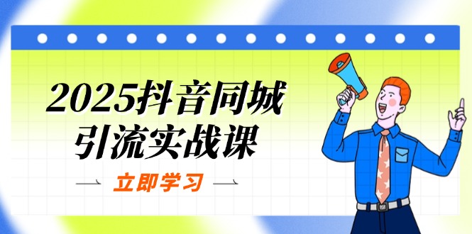 2025抖音同城引流实战课：单店模型+团购爆款逻辑，快速提升POI热度分-站源网