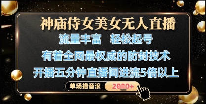 神庙侍女美女无人直播，轻松起号，有着全网最权威的防封技术，单场撸音浪1k+-站源网