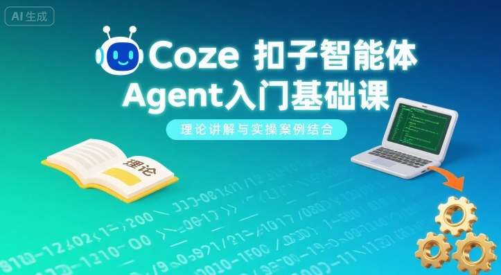 Coze扣子智能体Agent入门基础课，理论讲解与实操案例结合-站源网