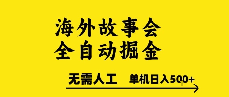 海外故事会全自动掘进，0人工，可矩阵，单机日入5张+【揭秘】-站源网
