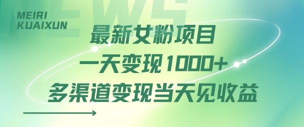 最新女粉项目一天变现多张+多渠道变现当天见收益-站源网