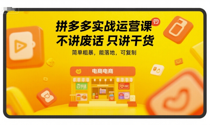 拼多多实战运营课，不讲废话只讲干货，简单粗暴，能落地，可复制-站源网