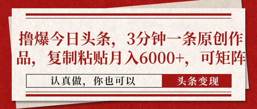 撸爆今日头条，3分钟一条原创作品，复制粘贴月入6000+，可矩阵-站源网