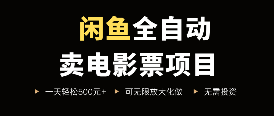 闲鱼全自动卖电影票项目，一单5元-30米，新手一天轻松5张+，无脑操作，零投入【揭秘】-站源网