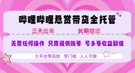 B站悬赏带货全托管，自测稳定，只需提供账号，无需基础，小白宝妈轻松上手，单日稳定3张【揭秘】-站源网