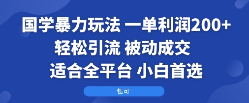 国学暴力玩法：一单利润2张+轻松引流 被动成交 适合全平台 小白首选-站源网
