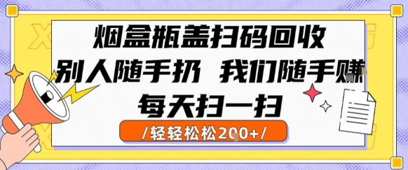 烟盒瓶盖扫码回收，别人随手扔 我们随手挣，闷声发大财，每天扫一扫，轻轻松松2张【揭秘】-站源网