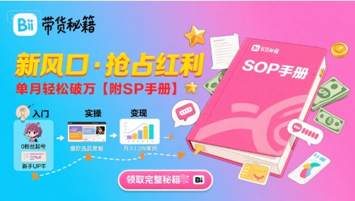 B站哔哩哔哩带货秘籍，新风口，抢占红利，单月轻松破万【附SOP手册】-站源网