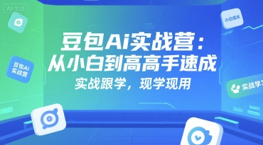 豆包Ai实战营：从小白到高手速成，实战跟学，现学现用-站源网