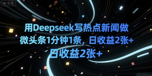 用Deepseek写热点新闻做微头条1分钟1条，日收益2张+-站源网