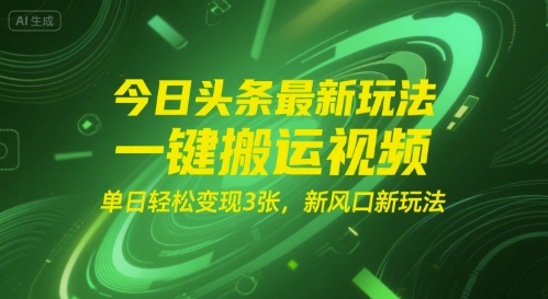 今日头条最新玩法，一键搬运视频，单日轻松变现3张， 新风口新玩法-站源网