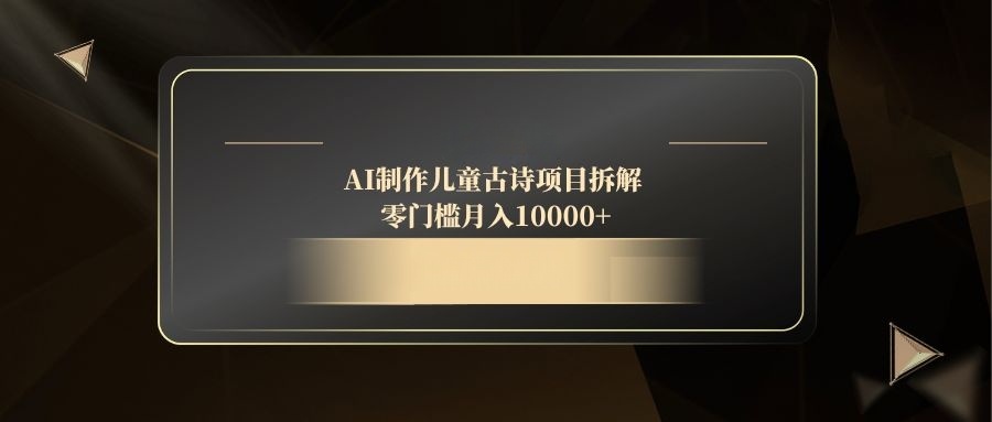 AI制作儿童古诗项目拆解，零门槛月入10000+-站源网