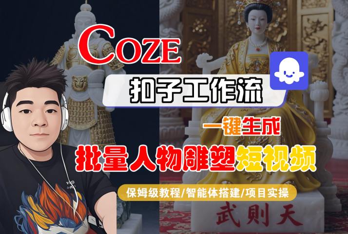 Coze扣子工作流一键生成批量人物雕塑短视频，保姆级教程-智能体搭建-项目实操-站源网