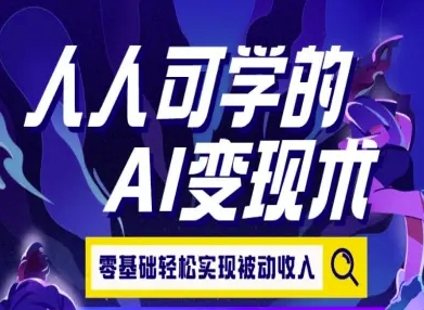 人人可学的AI变现术，零基础轻松实现被动收入-站源网