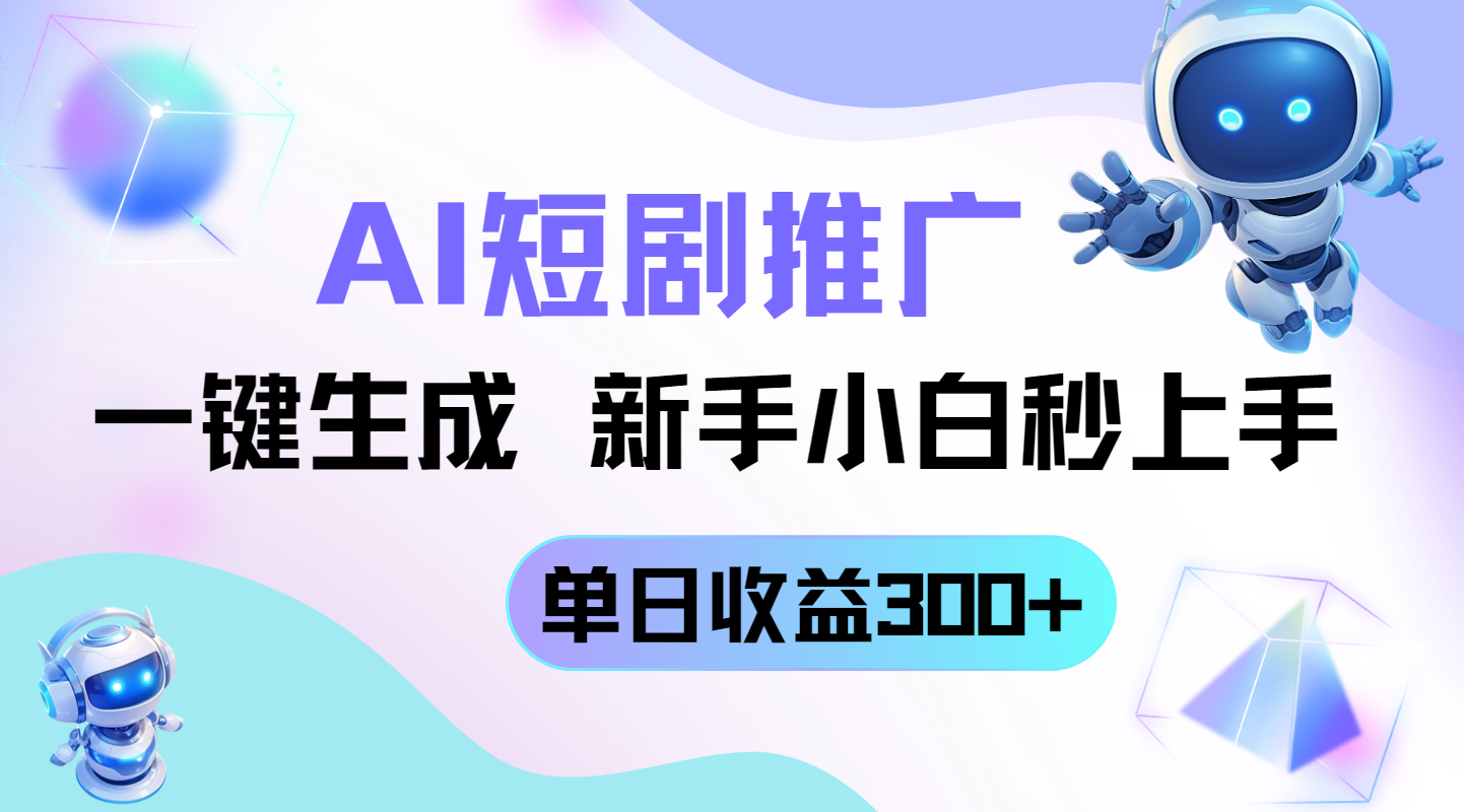 短剧推广新玩法，AI一键生成，新手小白秒上手，单日收益300+-站源网