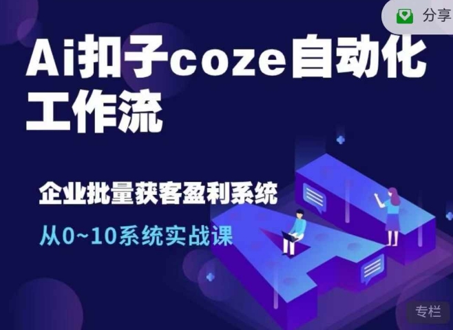 Ai扣子coze自动化工作流，从0~10系统实战课，10个人的工作量1个人完成-站源网