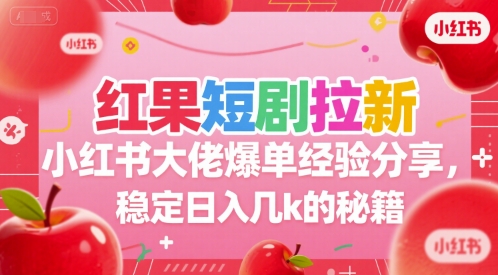 红果短剧拉新小红书大佬爆单经验分享，稳定日入几k的秘籍-站源网