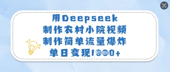 用Deepseek制作农村小院视频，制作简单流量爆炸，单日变现多张-站源网