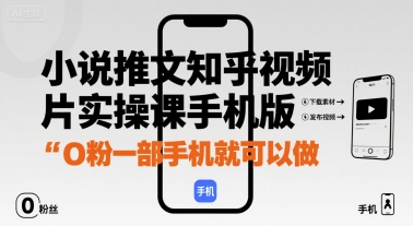 小说推文知乎视频图片实操课手机版，0粉一部手机就可以做-站源网