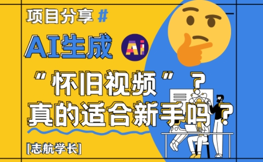 AI生成怀旧视频真的很适合新手？详细讲解！-站源网