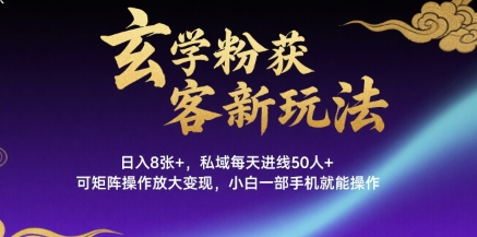 玄学粉获客新玩法日入8张+， 私域每天进线50人+，可矩阵操作放大变现，小白一部手机就能操作-站源网